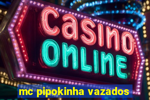 mc pipokinha vazados